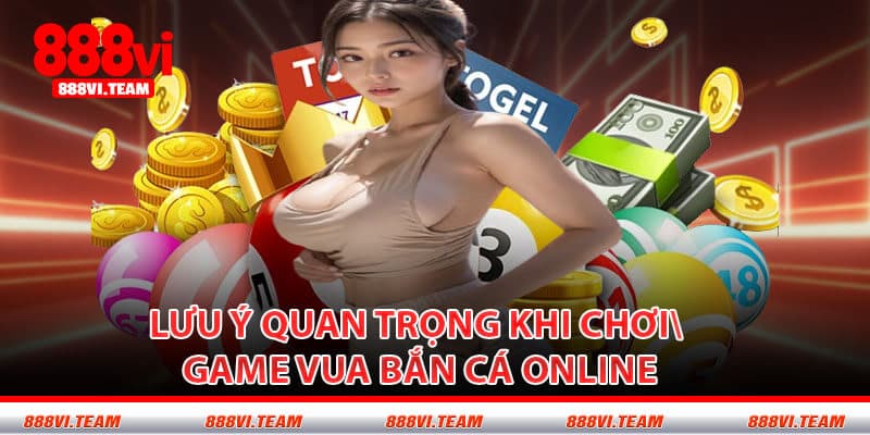Lưu Ý Quan Trọng Khi Chơi Game Vua Bắn Cá Online